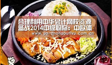 合理利用中华会计网校资源备战2014中级职称:中欧体育(图2) 中欧体育